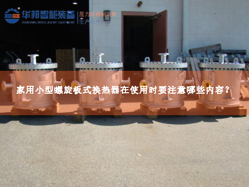 家用小型螺旋板式換熱器在使用時(shí)要注意哪些內(nèi)容？
